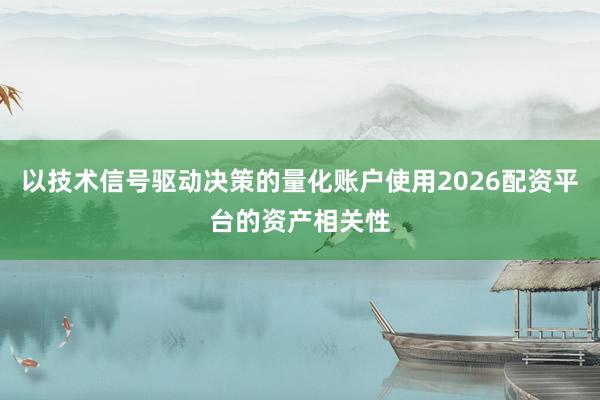 以技术信号驱动决策的量化账户使用2026配资平台的资产相关性