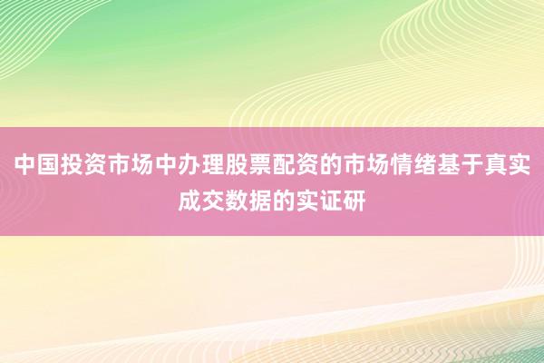 中国投资市场中办理股票配资的市场情绪基于真实成交数据的实证研
