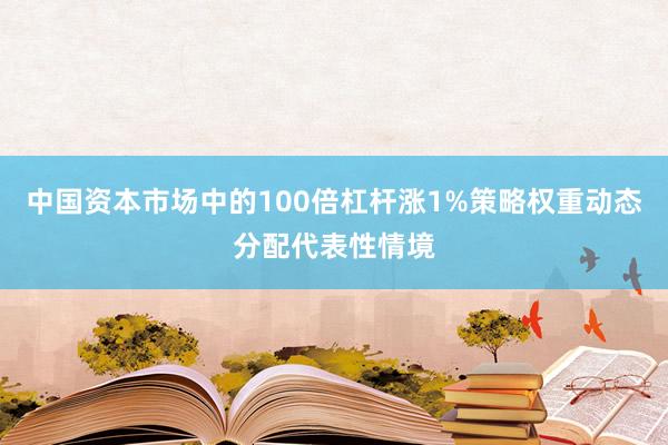 中国资本市场中的100倍杠杆涨1%策略权重动态分配代表性情境